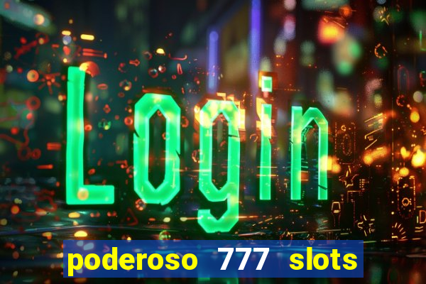 poderoso 777 slots paga mesmo